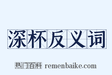 深杯反义词是什么意思的图片